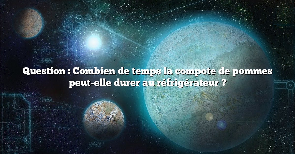 Question : Combien de temps la compote de pommes peut-elle durer au réfrigérateur ?